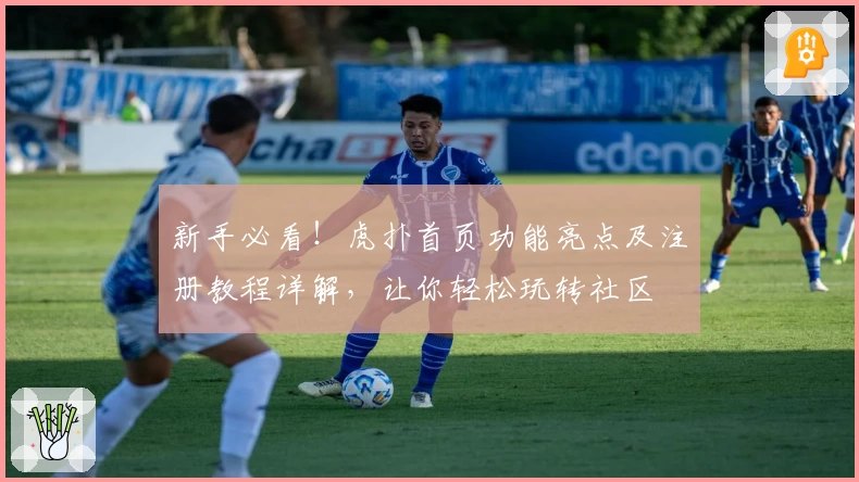 新手必看！虎扑首页功能亮点及注册教程详解，让你轻松玩转社区