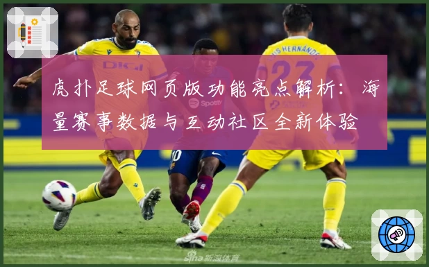 虎扑足球网页版功能亮点解析：海量赛事数据与互动社区全新体验