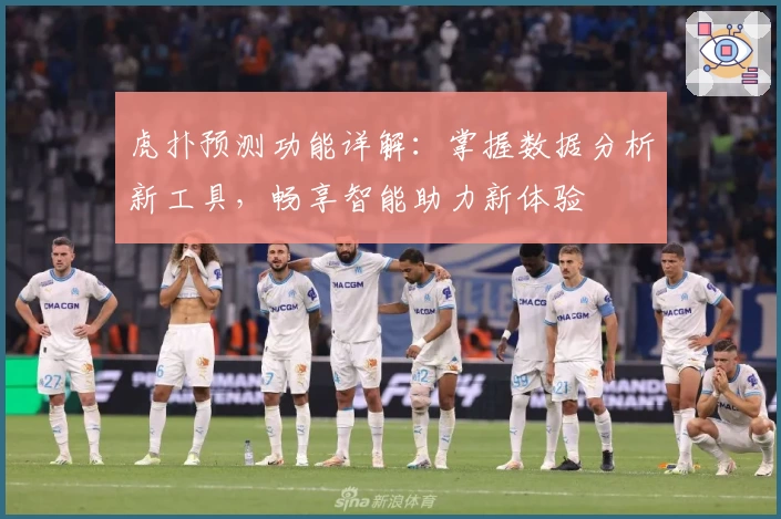 虎扑预测功能详解：掌握数据分析新工具，畅享智能助力新体验