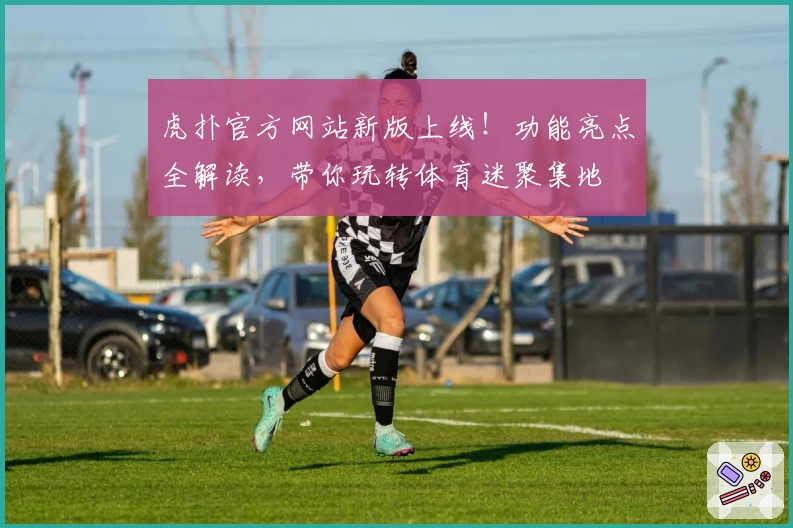 虎扑官方网站新版上线！功能亮点全解读，带你玩转体育迷聚集地