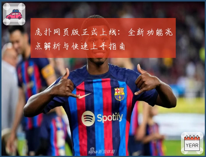 虎扑网页版正式上线：全新功能亮点解析与快速上手指南